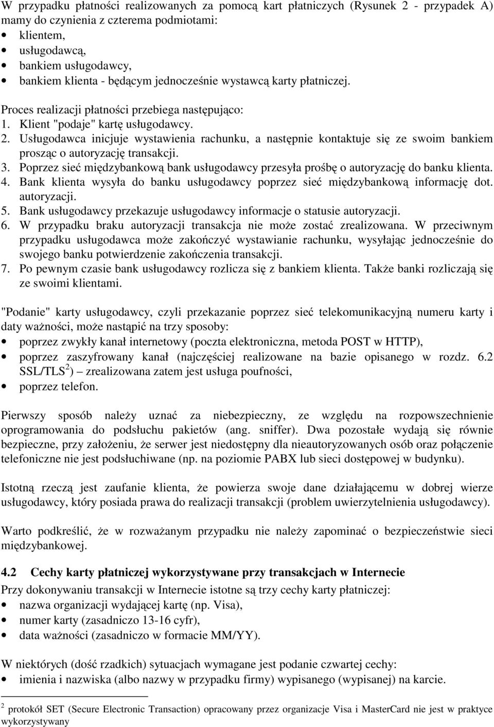 Usługodawca inicjuje wystawienia rachunku, a następnie kontaktuje się ze swoim bankiem prosząc o autoryzację transakcji. 3.