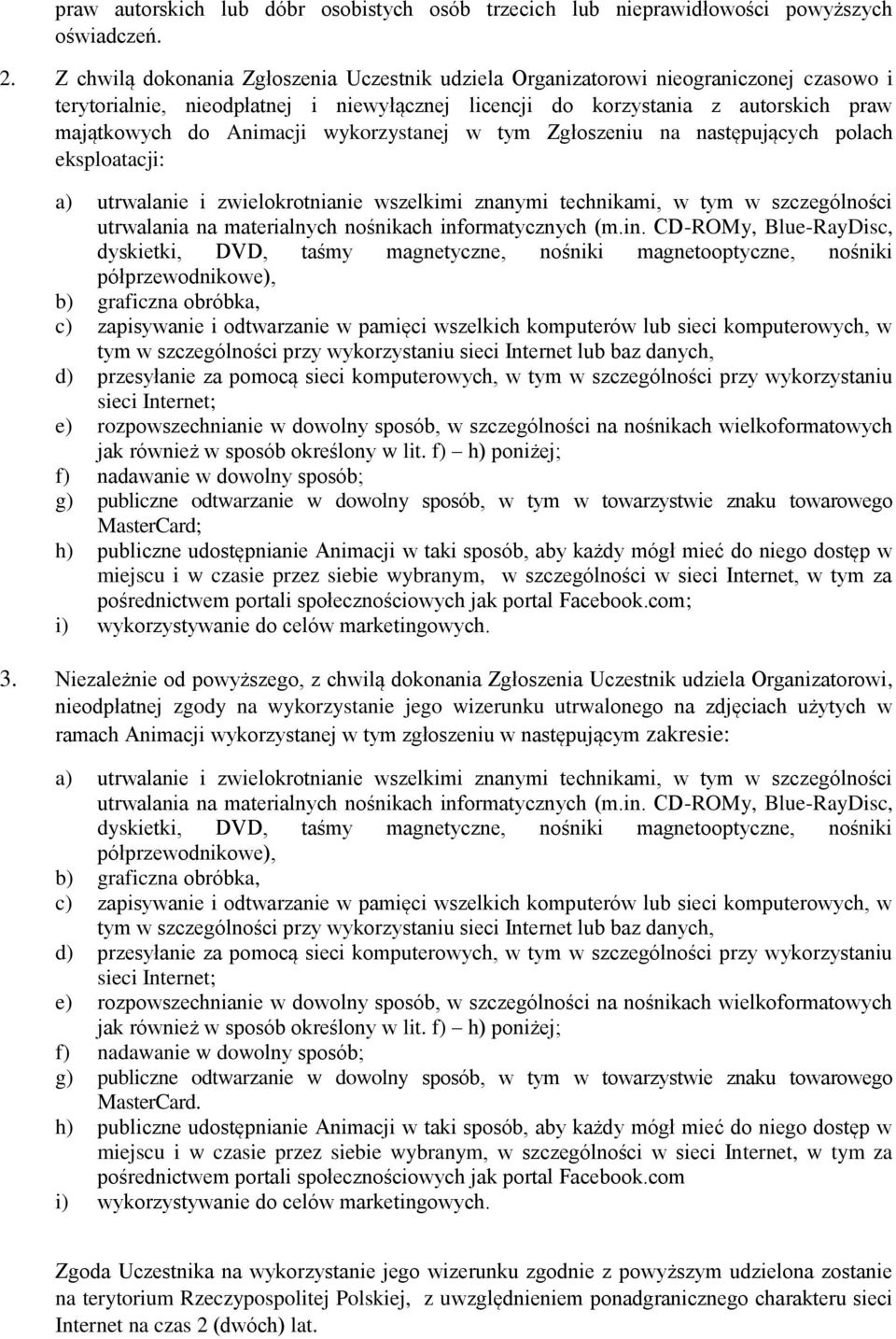 wykorzystanej w tym Zgłoszeniu na następujących polach eksploatacji: a) utrwalanie i zwielokrotnianie wszelkimi znanymi technikami, w tym w szczególności utrwalania na materialnych nośnikach