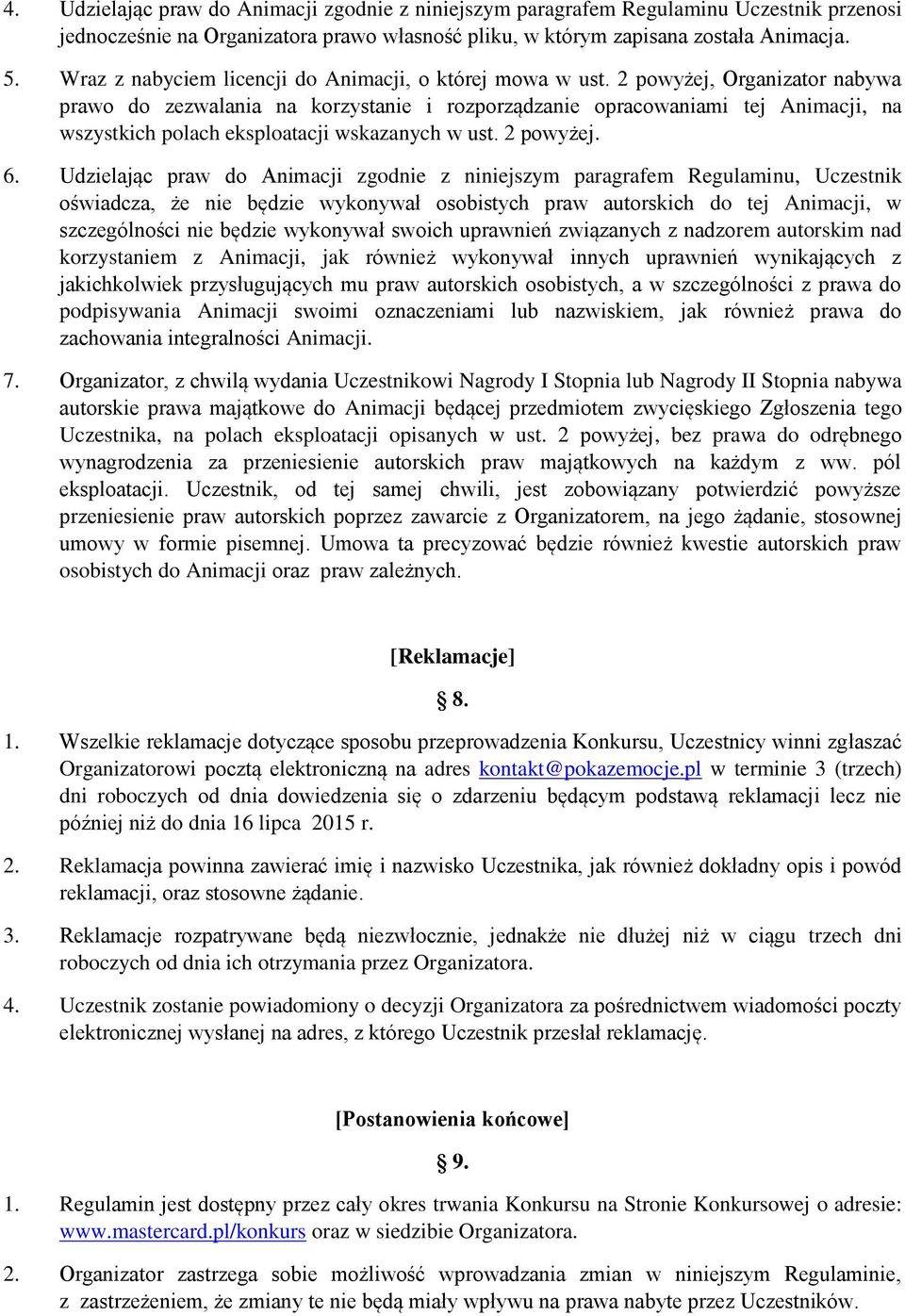 2 powyżej, Organizator nabywa prawo do zezwalania na korzystanie i rozporządzanie opracowaniami tej Animacji, na wszystkich polach eksploatacji wskazanych w ust. 2 powyżej. 6.