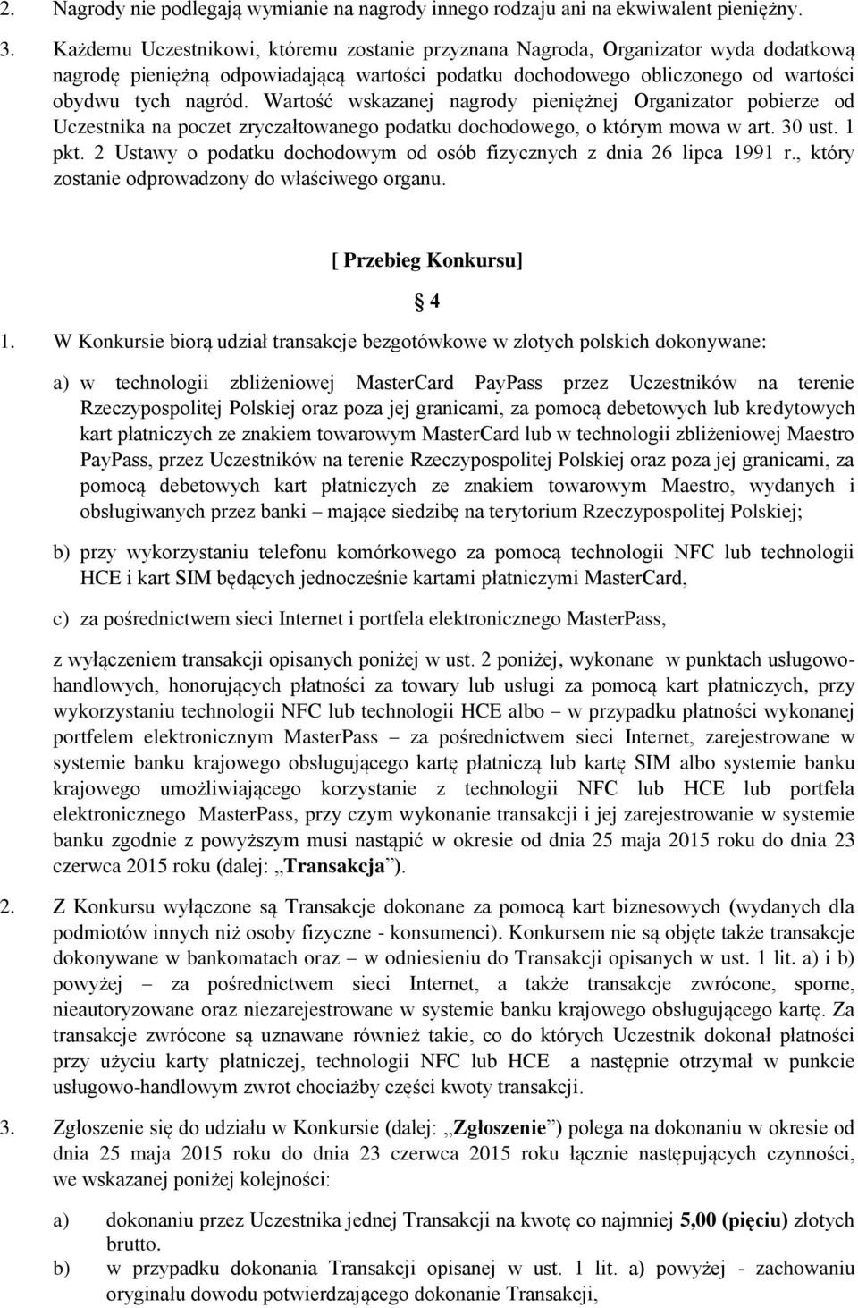 Wartość wskazanej nagrody pieniężnej Organizator pobierze od Uczestnika na poczet zryczałtowanego podatku dochodowego, o którym mowa w art. 30 ust. 1 pkt.