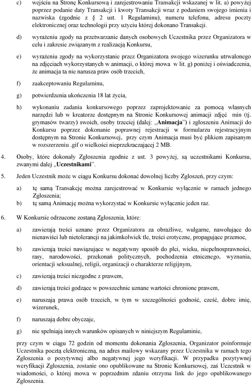 d) wyrażeniu zgody na przetwarzanie danych osobowych Uczestnika przez Organizatora w celu i zakresie związanym z realizacją Konkursu, e) wyrażeniu zgody na wykorzystanie przez Organizatora swojego