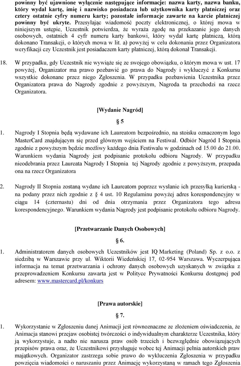 Przesyłając wiadomość poczty elektronicznej, o której mowa w niniejszym ustępie, Uczestnik potwierdza, że wyraża zgodę na przekazanie jego danych osobowych, ostatnich 4 cyfr numeru karty bankowi,