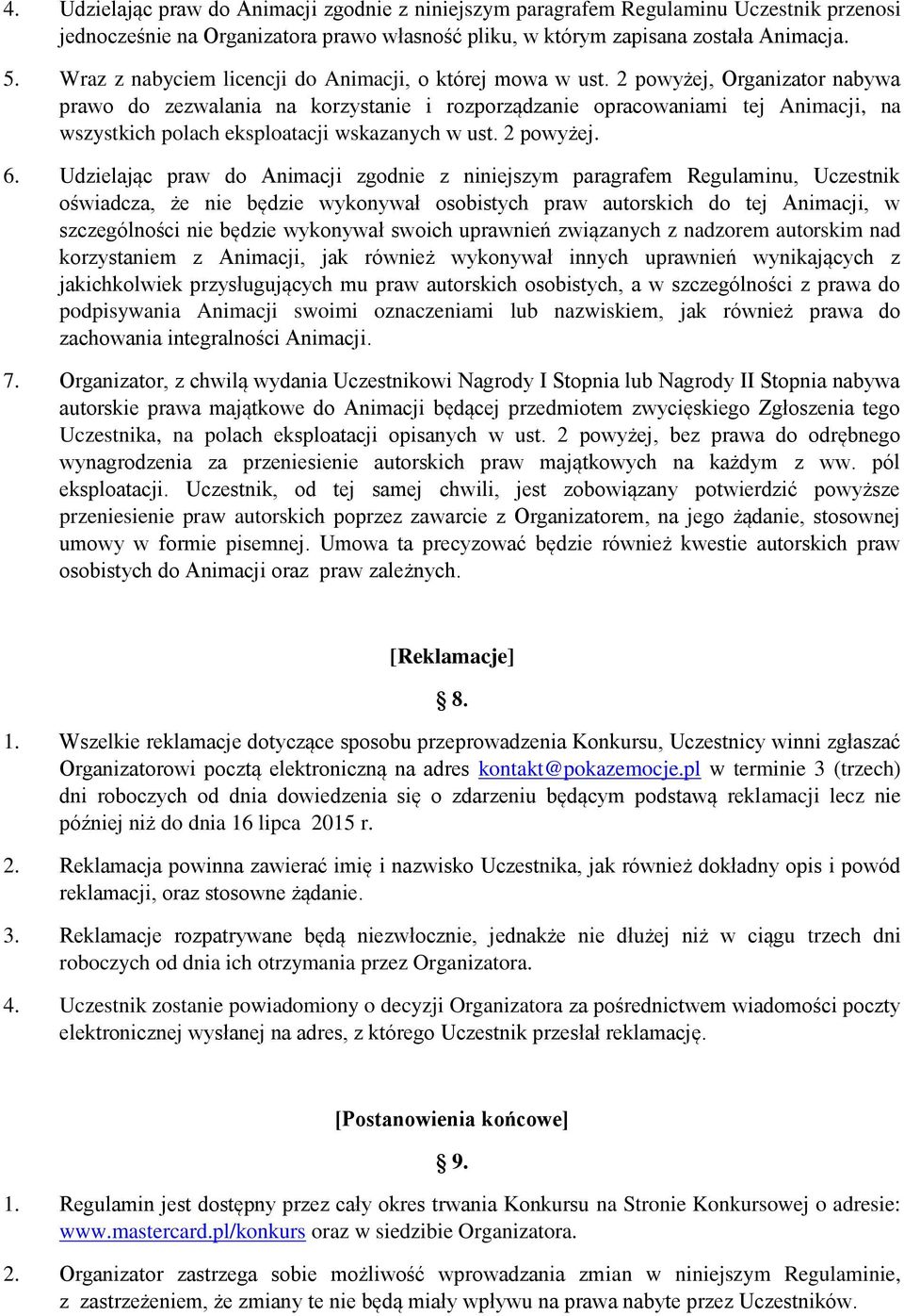 2 powyżej, Organizator nabywa prawo do zezwalania na korzystanie i rozporządzanie opracowaniami tej Animacji, na wszystkich polach eksploatacji wskazanych w ust. 2 powyżej. 6.