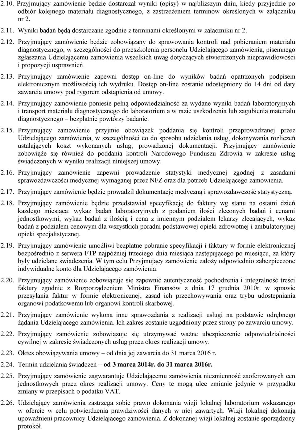 Przyjmujący zamówienie będzie zobowiązany do sprawowania kontroli nad pobieraniem materiału diagnostycznego, w szczególności do przeszkolenia personelu Udzielającego zamówienia, pisemnego zgłaszania