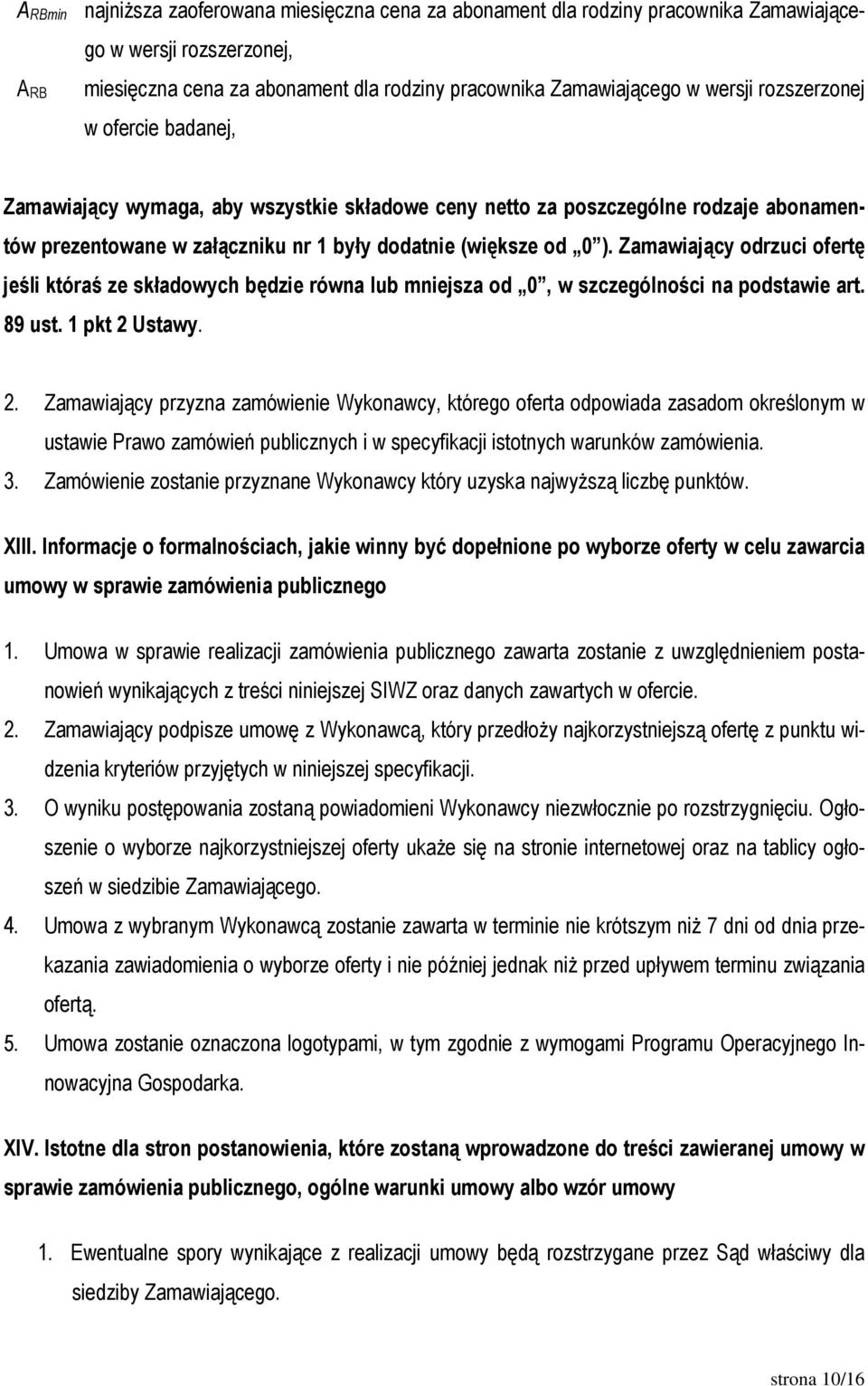 Zamawiający odrzuci ofertę jeśli któraś ze składowych będzie równa lub mniejsza od 0, w szczególności na podstawie art. 89 ust. 1 pkt 2 