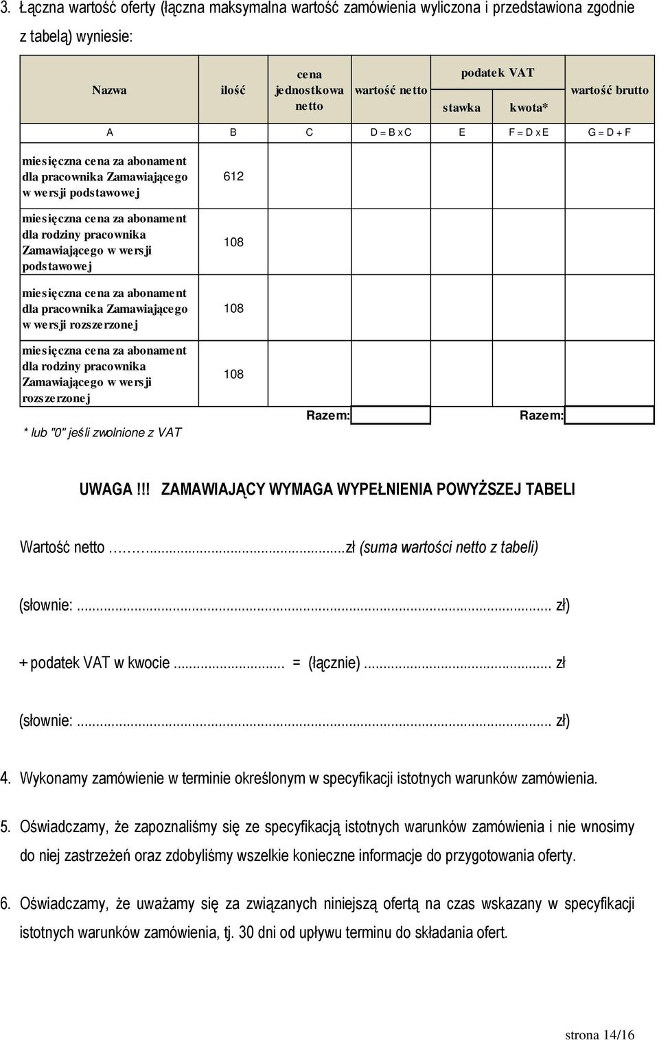 wersji podstawowej 108 miesięczna cena za abonament dla pracownika Zamawiającego w wersji rozszerzonej 108 miesięczna cena za abonament dla rodziny pracownika Zamawiającego w wersji rozszerzonej *