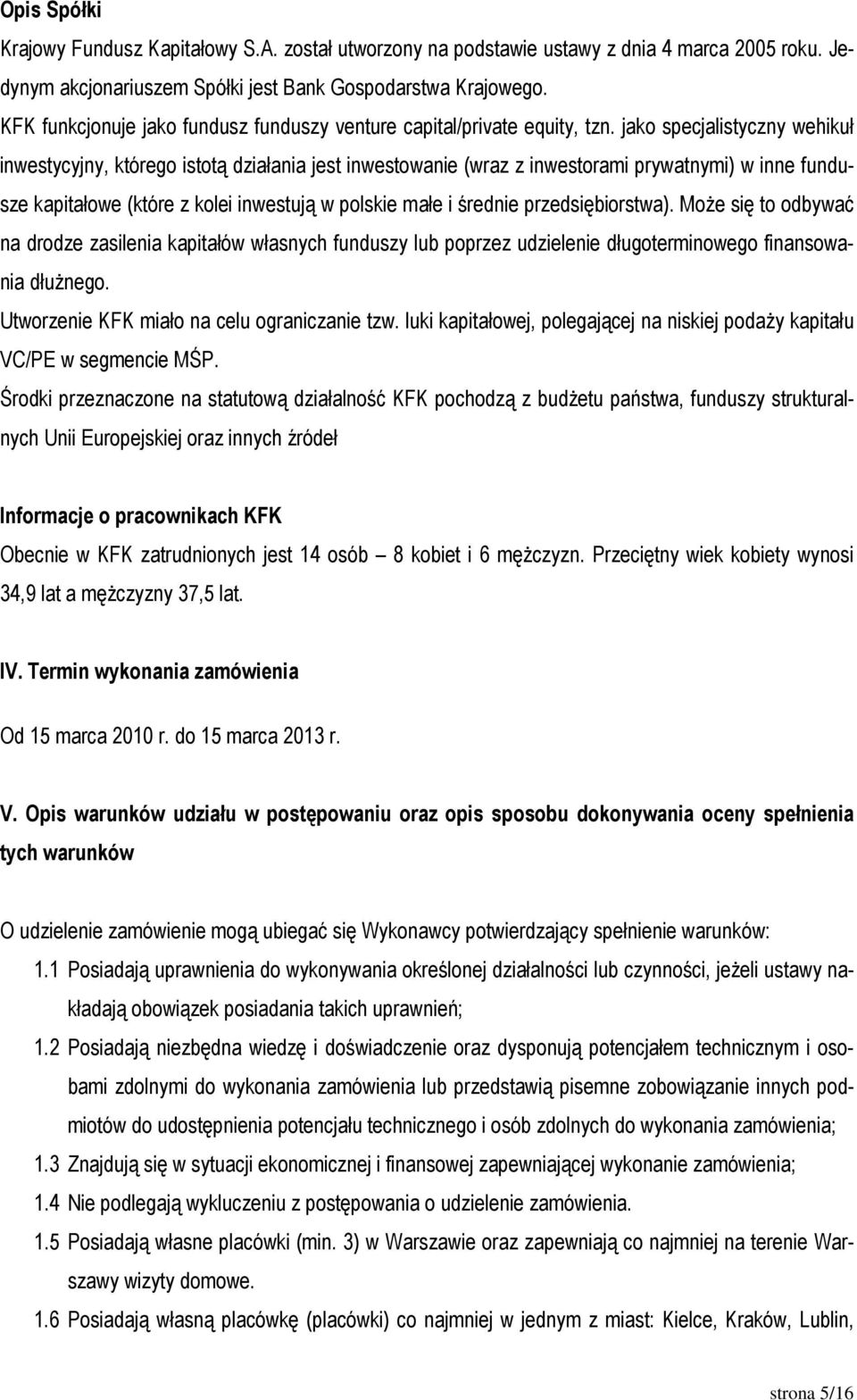 jako specjalistyczny wehikuł inwestycyjny, którego istotą działania jest inwestowanie (wraz z inwestorami prywatnymi) w inne fundusze kapitałowe (które z kolei inwestują w polskie małe i średnie