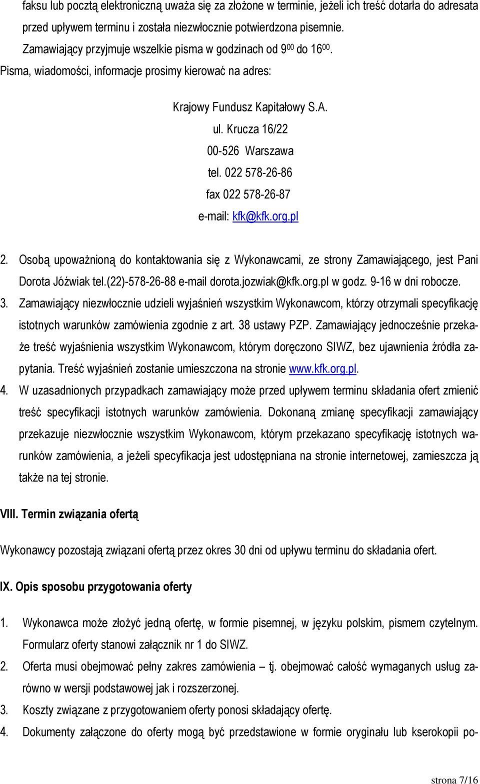 022 578-26-86 fax 022 578-26-87 e-mail: kfk@kfk.org.pl 2. Osobą upowaŝnioną do kontaktowania się z Wykonawcami, ze strony Zamawiającego, jest Pani Dorota Jóźwiak tel.(22)-578-26-88 e-mail dorota.