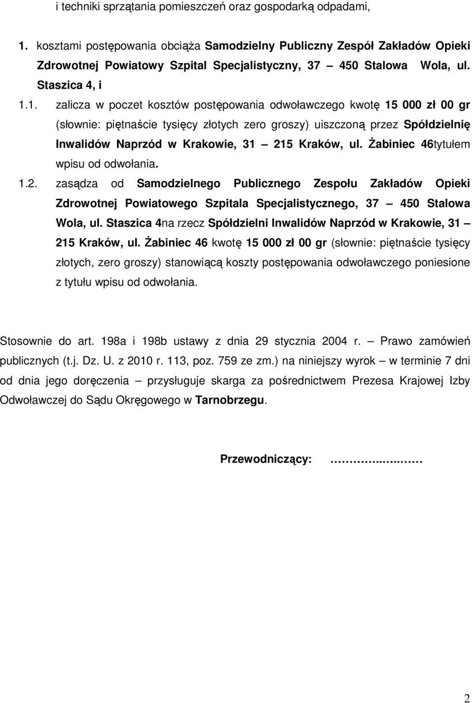 1. zalicza w poczet kosztów postępowania odwoławczego kwotę 15 000 zł 00 gr (słownie: piętnaście tysięcy złotych zero groszy) uiszczoną przez Spółdzielnię Inwalidów Naprzód w Krakowie, 31 215 Kraków,