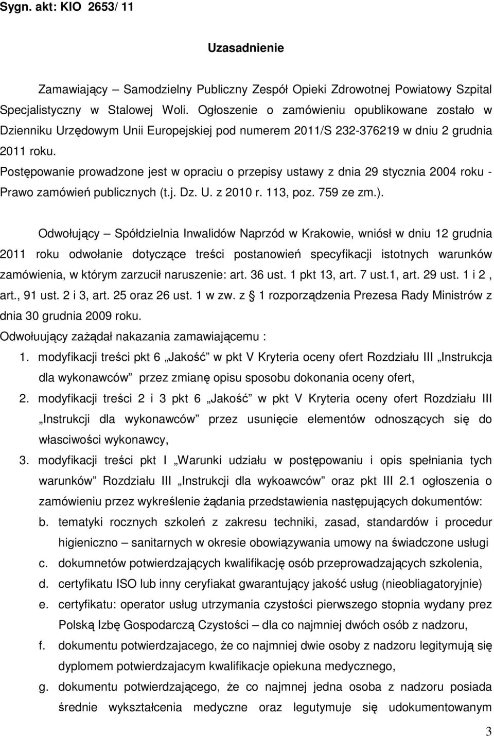 Postępowanie prowadzone jest w opraciu o przepisy ustawy z dnia 29 stycznia 2004 roku - Prawo zamówień publicznych (t.j. Dz. U. z 2010 r. 113, poz. 759 ze zm.).