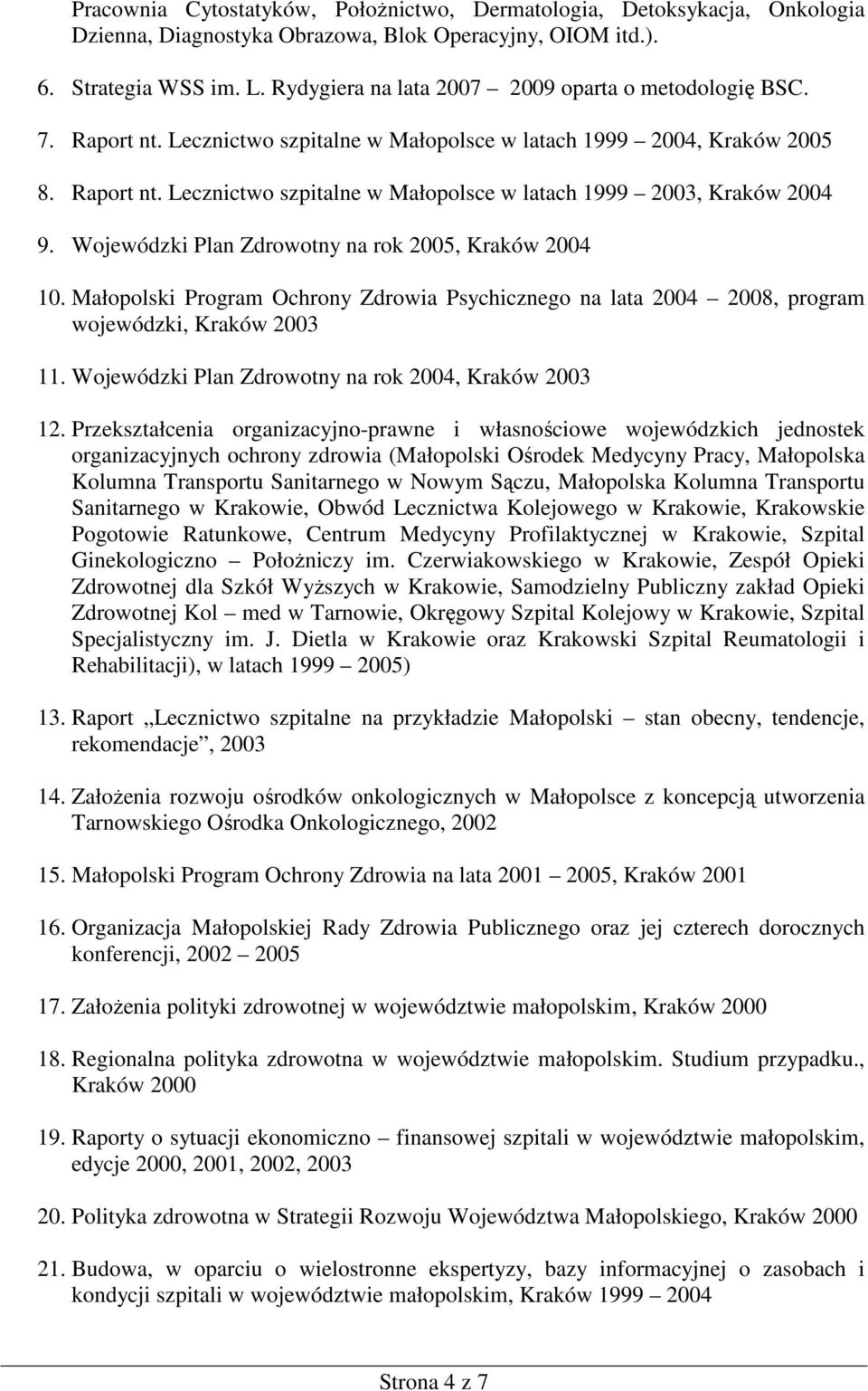 Wojewódzki Plan Zdrowotny na rok 2005, Kraków 2004 10. Małopolski Program Ochrony Zdrowia Psychicznego na lata 2004 2008, program wojewódzki, Kraków 2003 11.