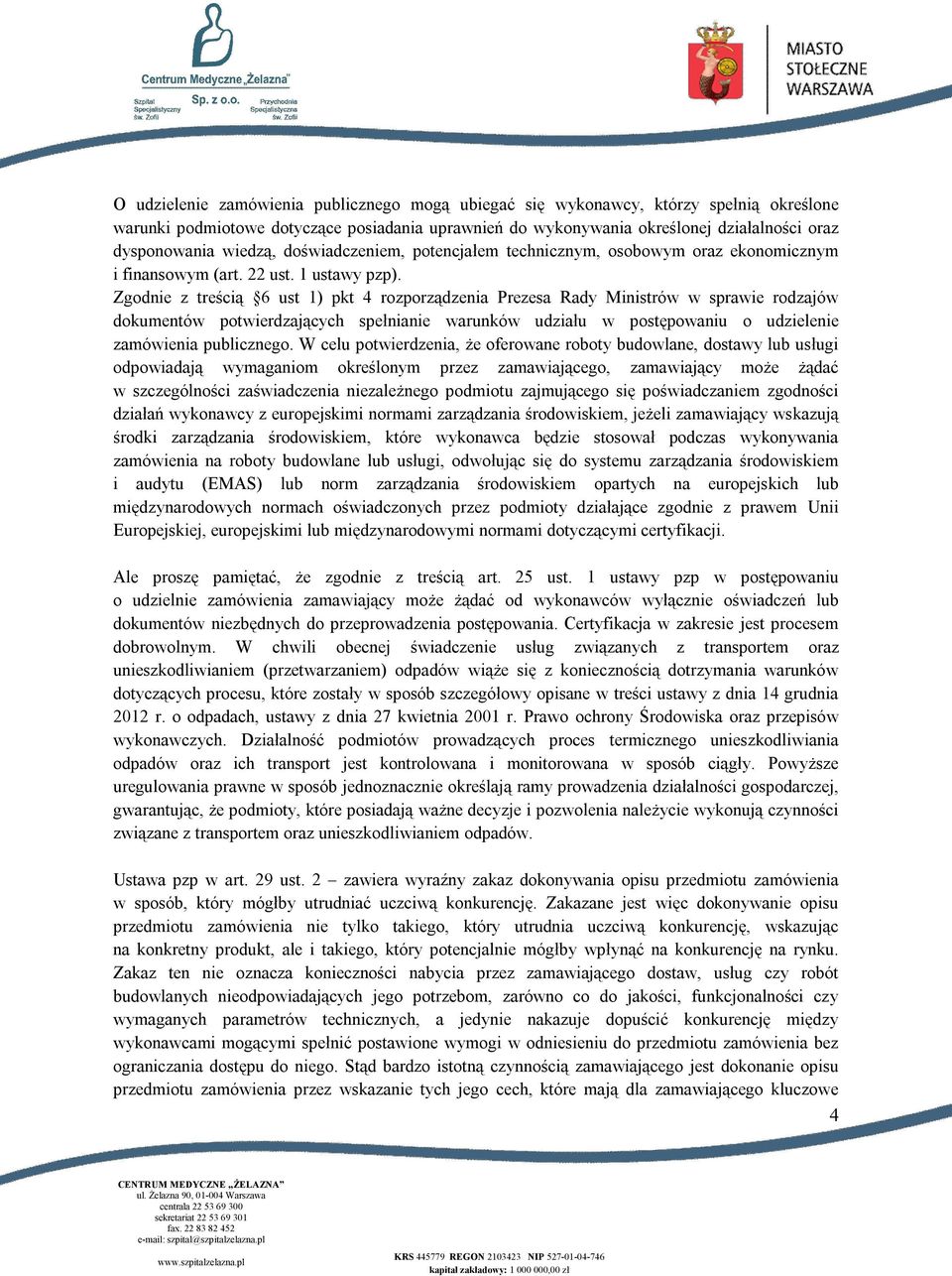 Zgodnie z treścią 6 ust 1) pkt 4 rozporządzenia Prezesa Rady Ministrów w sprawie rodzajów dokumentów potwierdzających spełnianie warunków udziału w postępowaniu o udzielenie zamówienia publicznego.