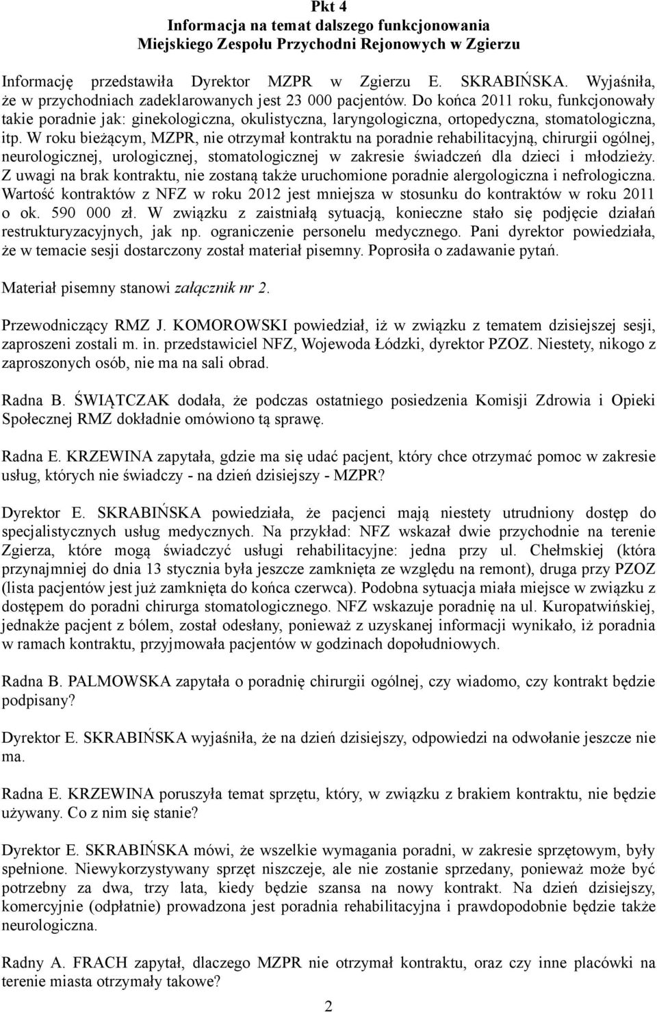 Do końca 2011 roku, funkcjonowały takie poradnie jak: ginekologiczna, okulistyczna, laryngologiczna, ortopedyczna, stomatologiczna, itp.