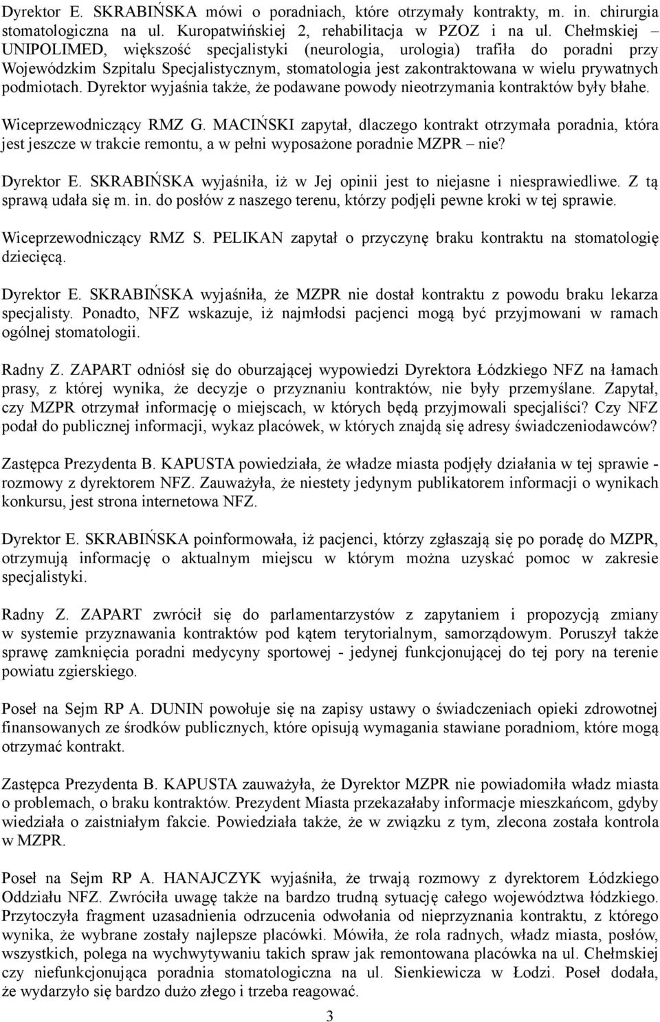 Dyrektor wyjaśnia także, że podawane powody nieotrzymania kontraktów były błahe. Wiceprzewodniczący RMZ G.