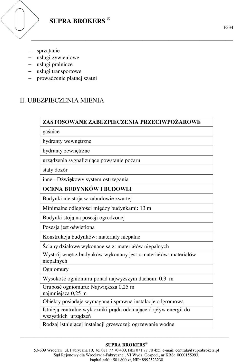 ostrzegania OCENA BUDYNKÓW I BUDOWLI Budynki nie stoją w zabudowie zwartej Minimalne odległości między budynkami: 13 m Budynki stoją na posesji ogrodzonej Posesja jest oświetlona Konstrukcja