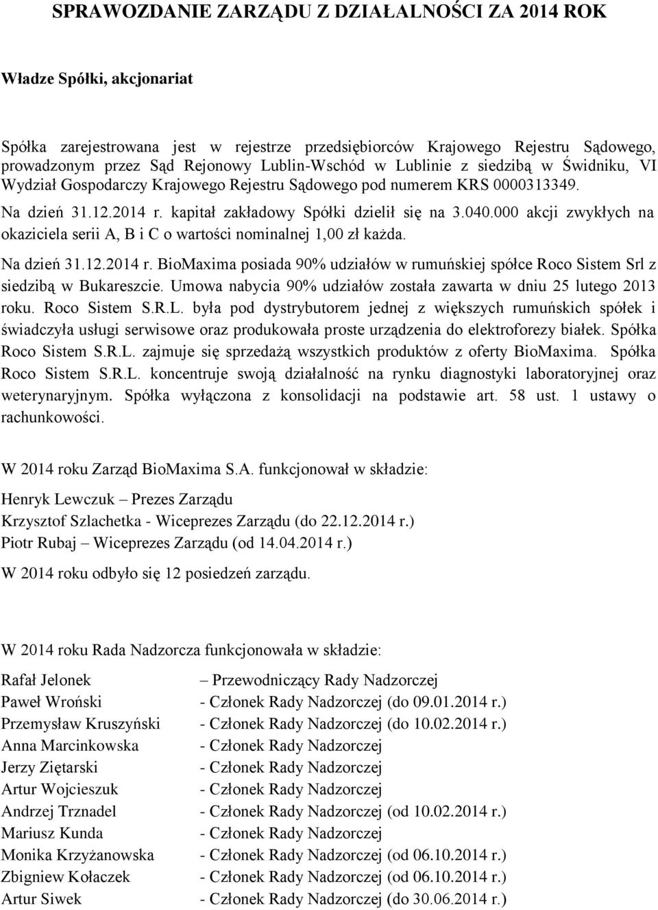 000 akcji zwykłych na okaziciela serii A, B i C o wartości nominalnej 1,00 zł każda. Na dzień 31.12.2014 r. BioMaxima posiada 90% udziałów w rumuńskiej spółce Roco Sistem Srl z siedzibą w Bukareszcie.