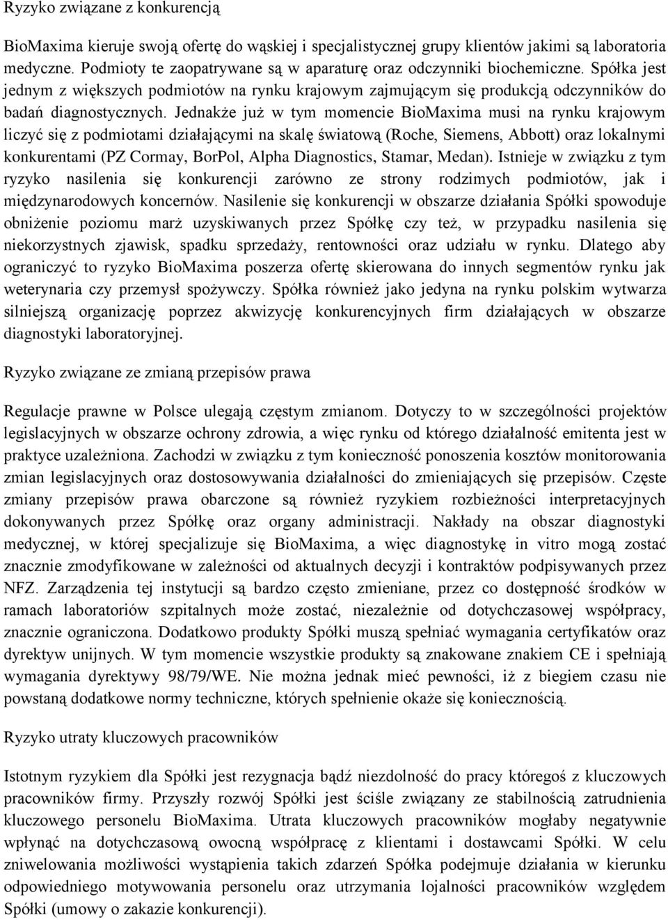 Jednakże już w tym momencie BioMaxima musi na rynku krajowym liczyć się z podmiotami działającymi na skalę światową (Roche, Siemens, Abbott) oraz lokalnymi konkurentami (PZ Cormay, BorPol, Alpha