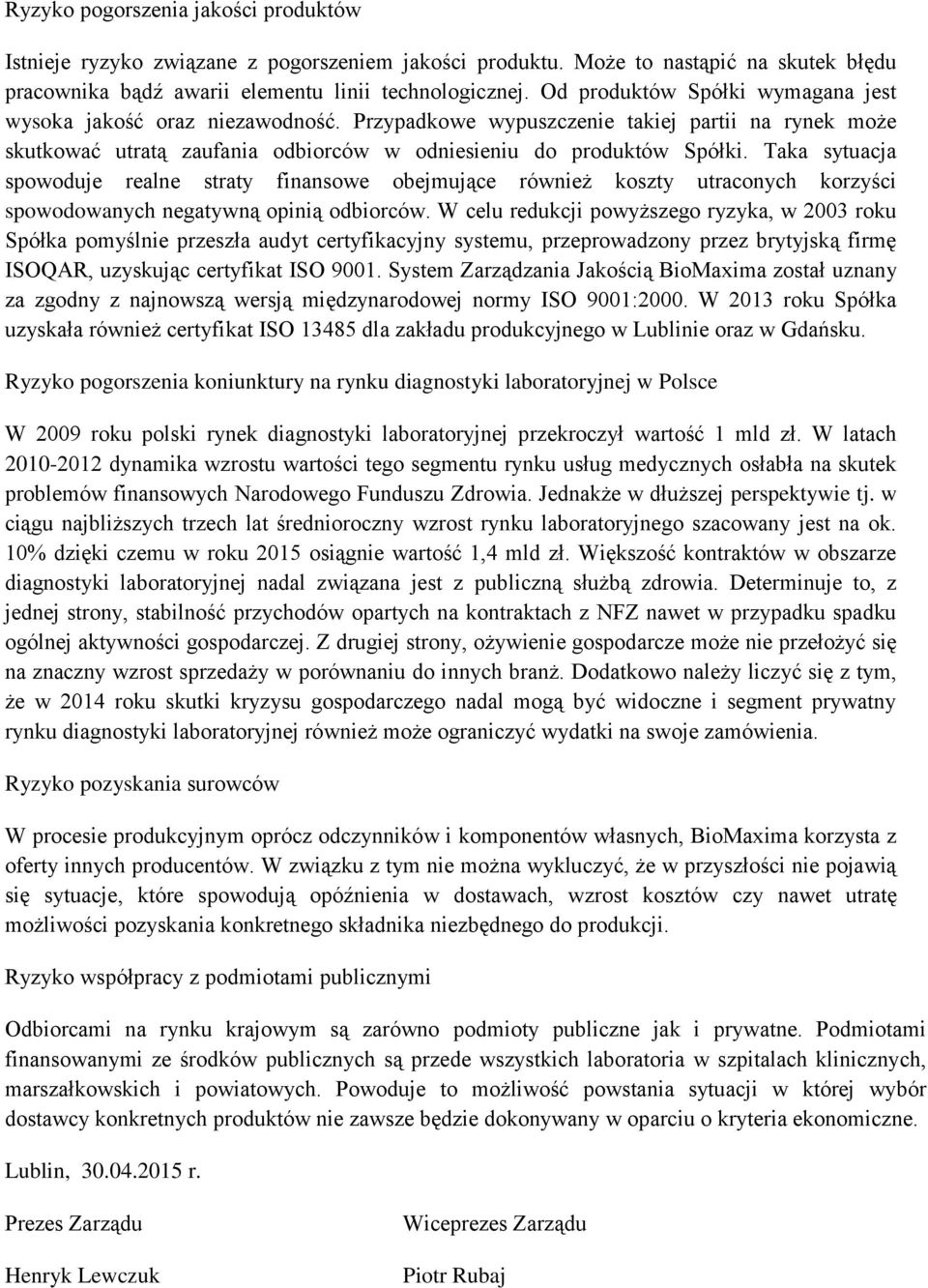 Taka sytuacja spowoduje realne straty finansowe obejmujące również koszty utraconych korzyści spowodowanych negatywną opinią odbiorców.