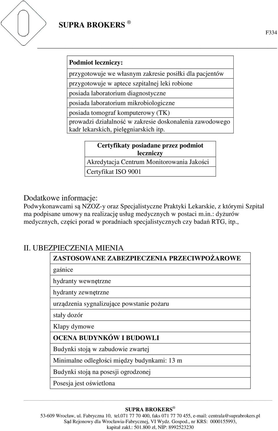 Certyfikaty posiadane przez podmiot leczniczy Akredytacja Centrum Monitorowania Jakości Certyfikat ISO 9001 Dodatkowe informacje: Podwykonawcami są NZOZ-y oraz Specjalistyczne Praktyki Lekarskie, z