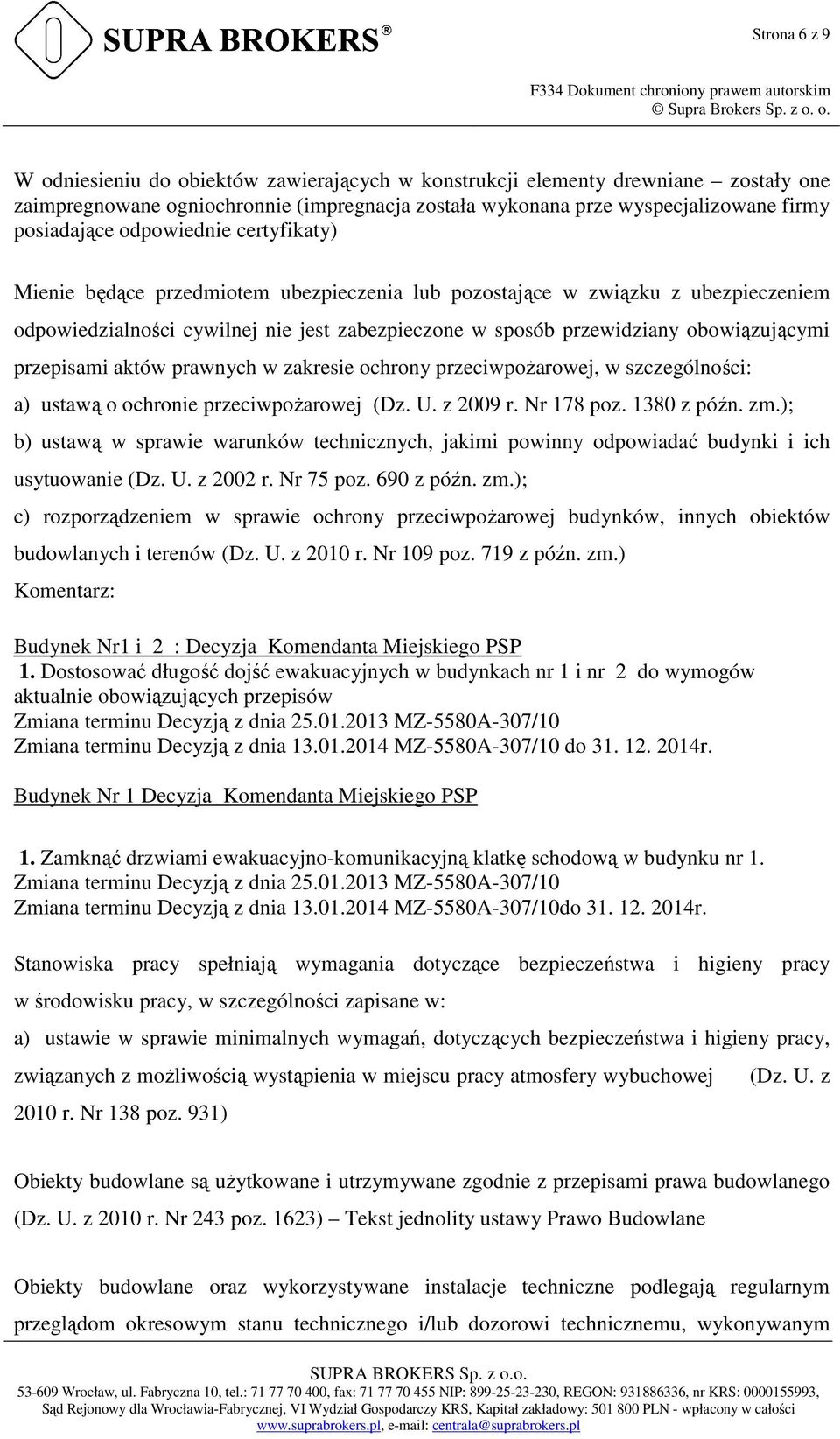 przepisami aktów prawnych w zakresie ochrony przeciwpożarowej, w szczególności: a) ustawą o ochronie przeciwpożarowej (Dz. U. z 2009 r. Nr 178 poz. 1380 z późn. zm.