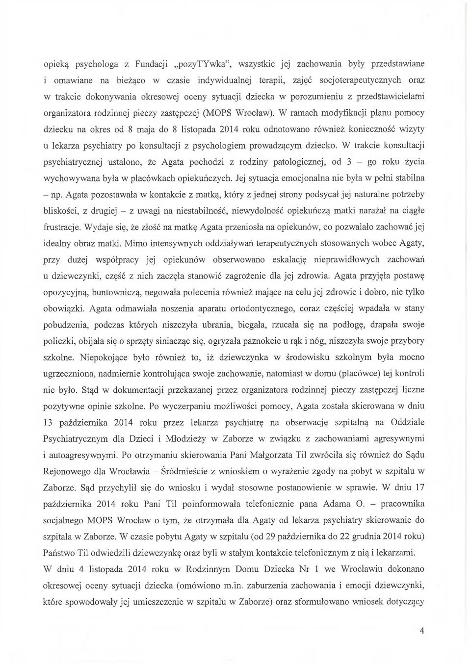 W ramach modyfikacji planu pomocy dziecku na okres od 8 maja do 8 listopada 2014 roku odnotowano również konieczność wizyty u lekarza psychiatry po konsultacji z psychologiem prowadzącym dziecko.