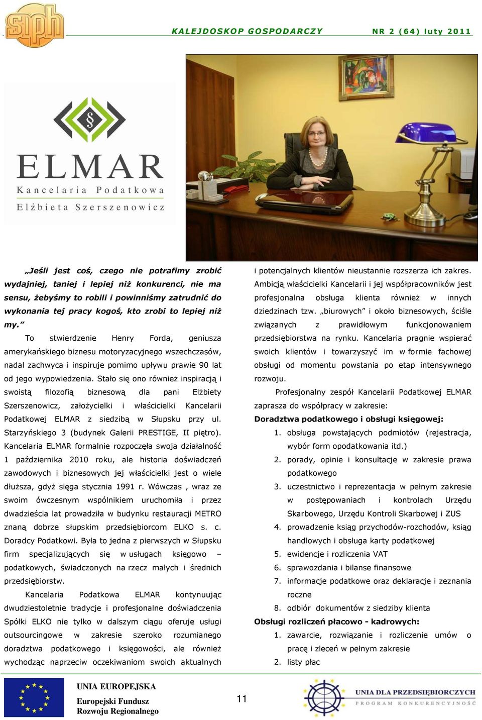 Stało się ono również inspiracją i swoistą filozofią biznesową dla pani Elżbiety Szerszenowicz, założycielki i właścicielki Kancelarii Podatkowej ELMAR z siedzibą w Słupsku przy ul.