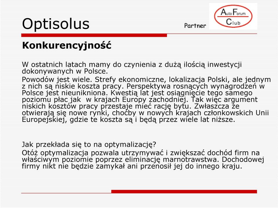 Kwestią lat jest osiągnięcie tego samego poziomu płac jak w krajach Europy zachodniej. Tak więc argument niskich kosztów pracy przestaje mieć rację bytu.