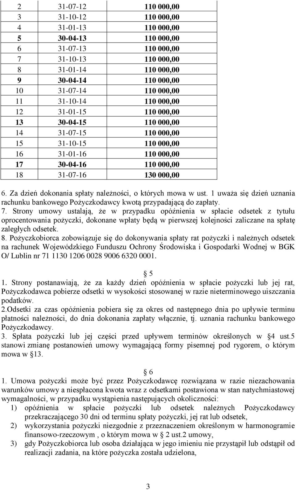 Za dzień dokonania spłaty należności, o których mowa w ust. 1 uważa się dzień uznania rachunku bankowego Pożyczkodawcy kwotą przypadającą do zapłaty. 7.