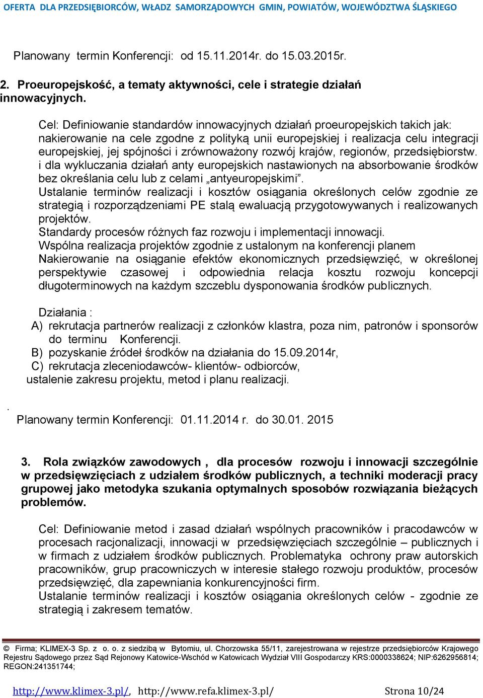 zrównoważony rozwój krajów, regionów, przedsiębiorstw. i dla wykluczania działań anty europejskich nastawionych na absorbowanie środków bez określania celu lub z celami antyeuropejskimi.