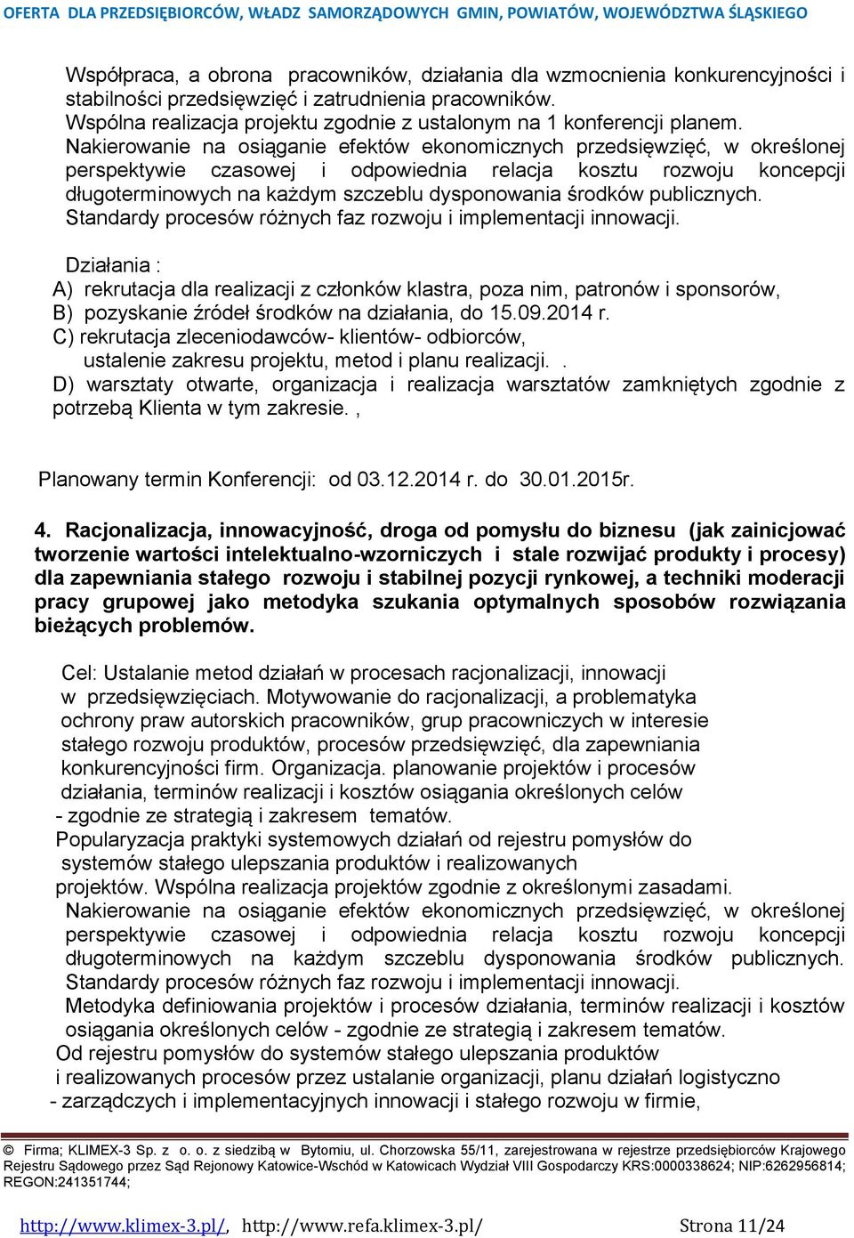 Nakierowanie na osiąganie efektów ekonomicznych przedsięwzięć, w określonej perspektywie czasowej i odpowiednia relacja kosztu rozwoju koncepcji długoterminowych na każdym szczeblu dysponowania