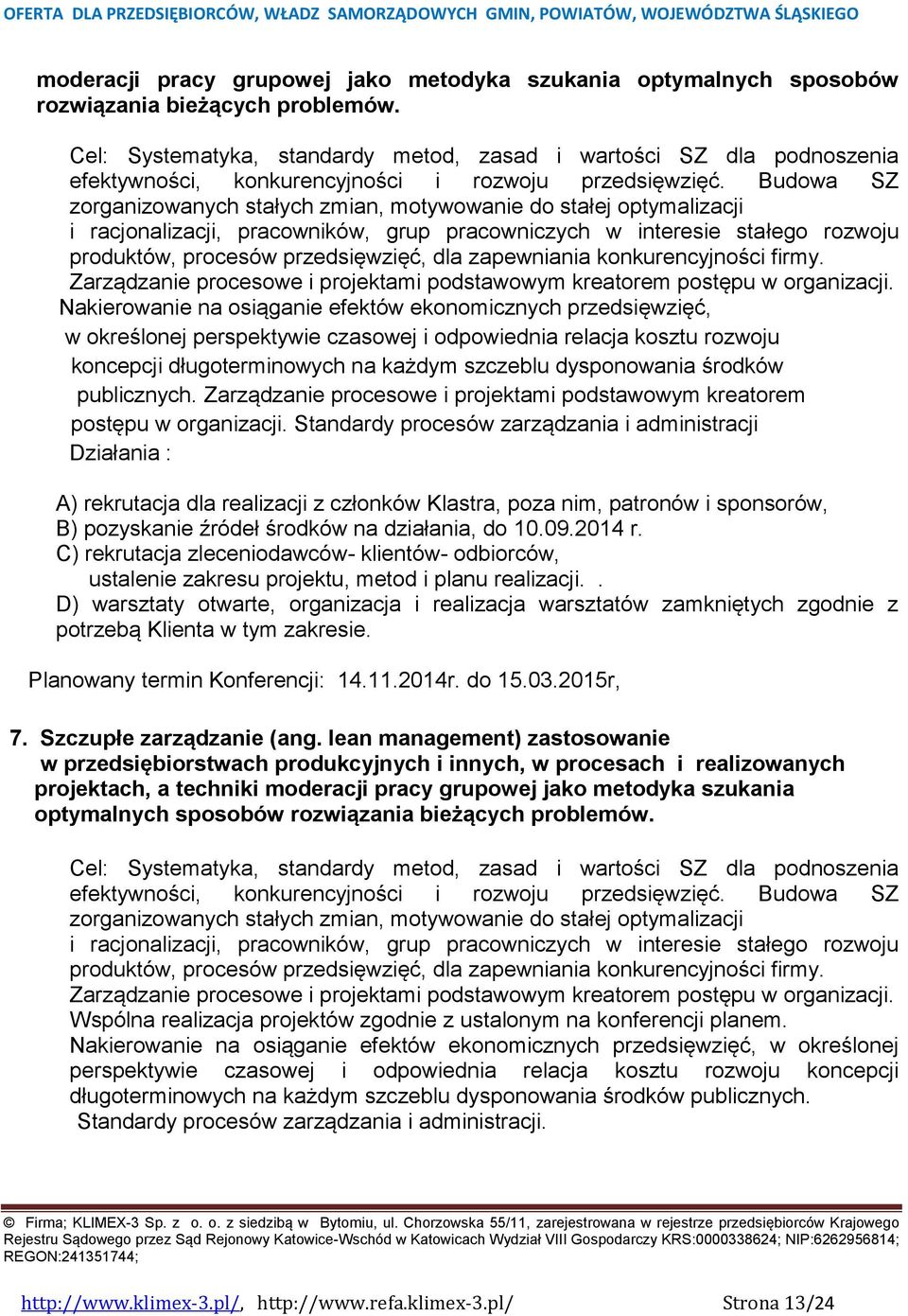 Budowa SZ zorganizowanych stałych zmian, motywowanie do stałej optymalizacji i racjonalizacji, pracowników, grup pracowniczych w interesie stałego rozwoju produktów, procesów przedsięwzięć, dla