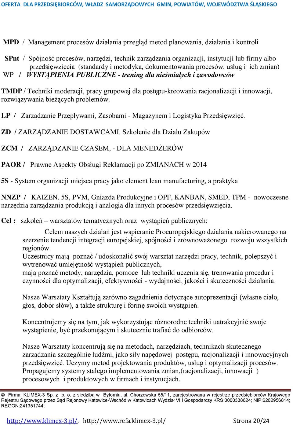 racjonalizacji i innowacji, rozwiązywania bieżących problemów. LP / Zarządzanie Przepływami, Zasobami - Magazynem i Logistyka Przedsięwzięć. ZD / ZARZĄDZANIE DOSTAWCAMI.