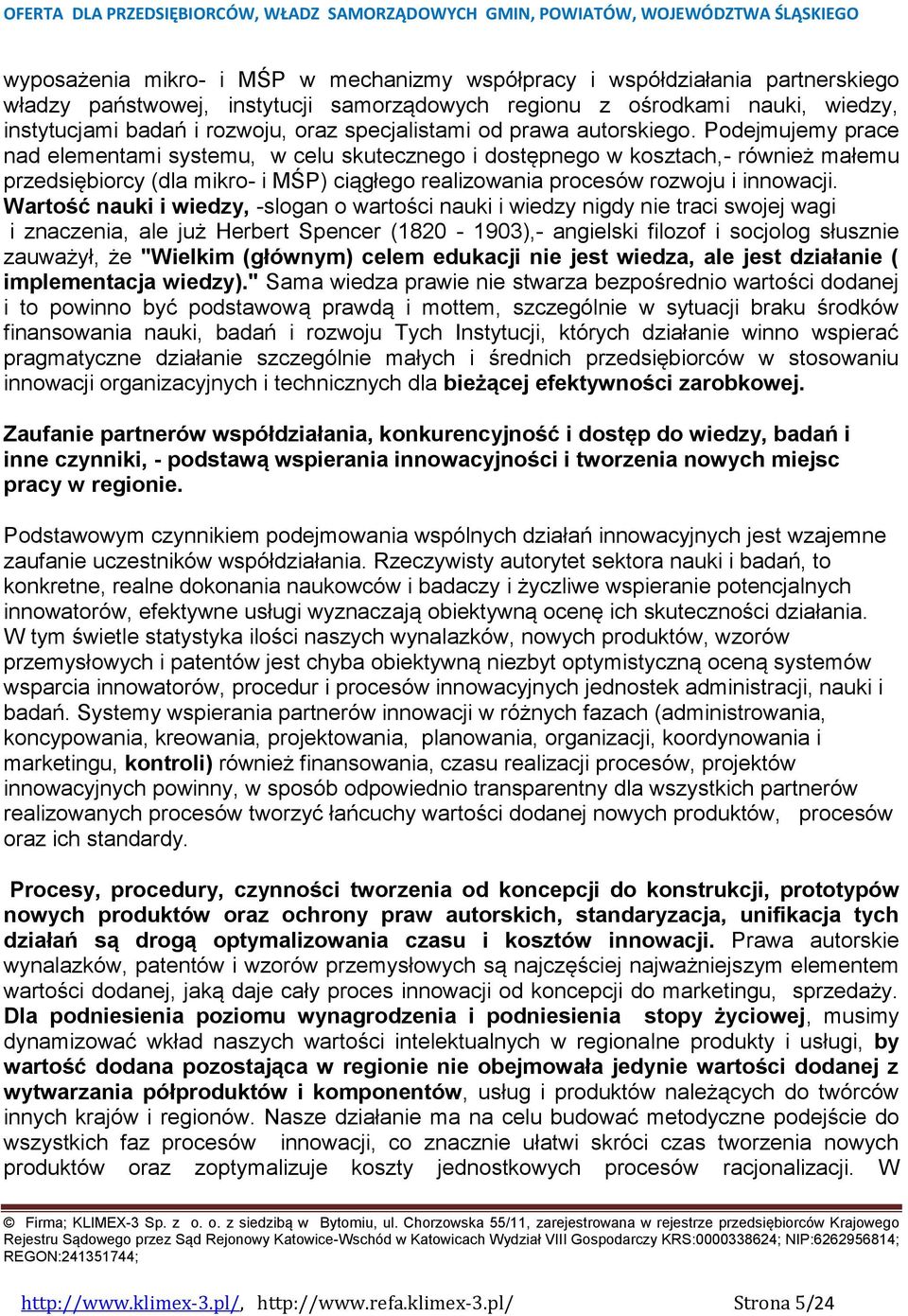 Podejmujemy prace nad elementami systemu, w celu skutecznego i dostępnego w kosztach,- również małemu przedsiębiorcy (dla mikro- i MŚP) ciągłego realizowania procesów rozwoju i innowacji.