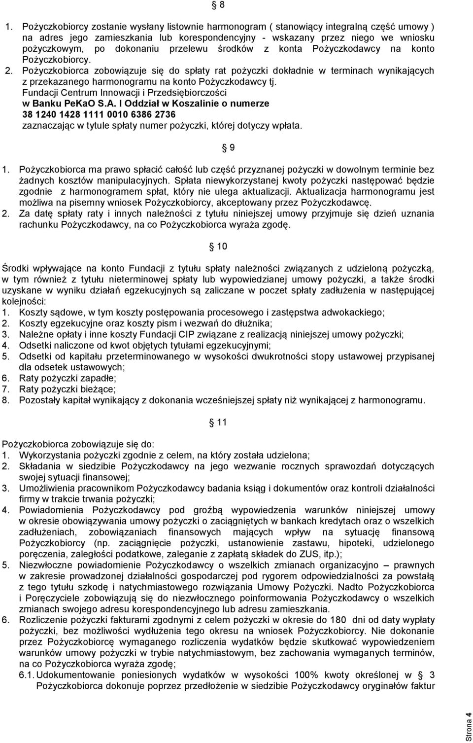 Pożyczkobiorca zobowiązuje się do spłaty rat pożyczki dokładnie w terminach wynikających z przekazanego harmonogramu na konto Pożyczkodawcy tj.