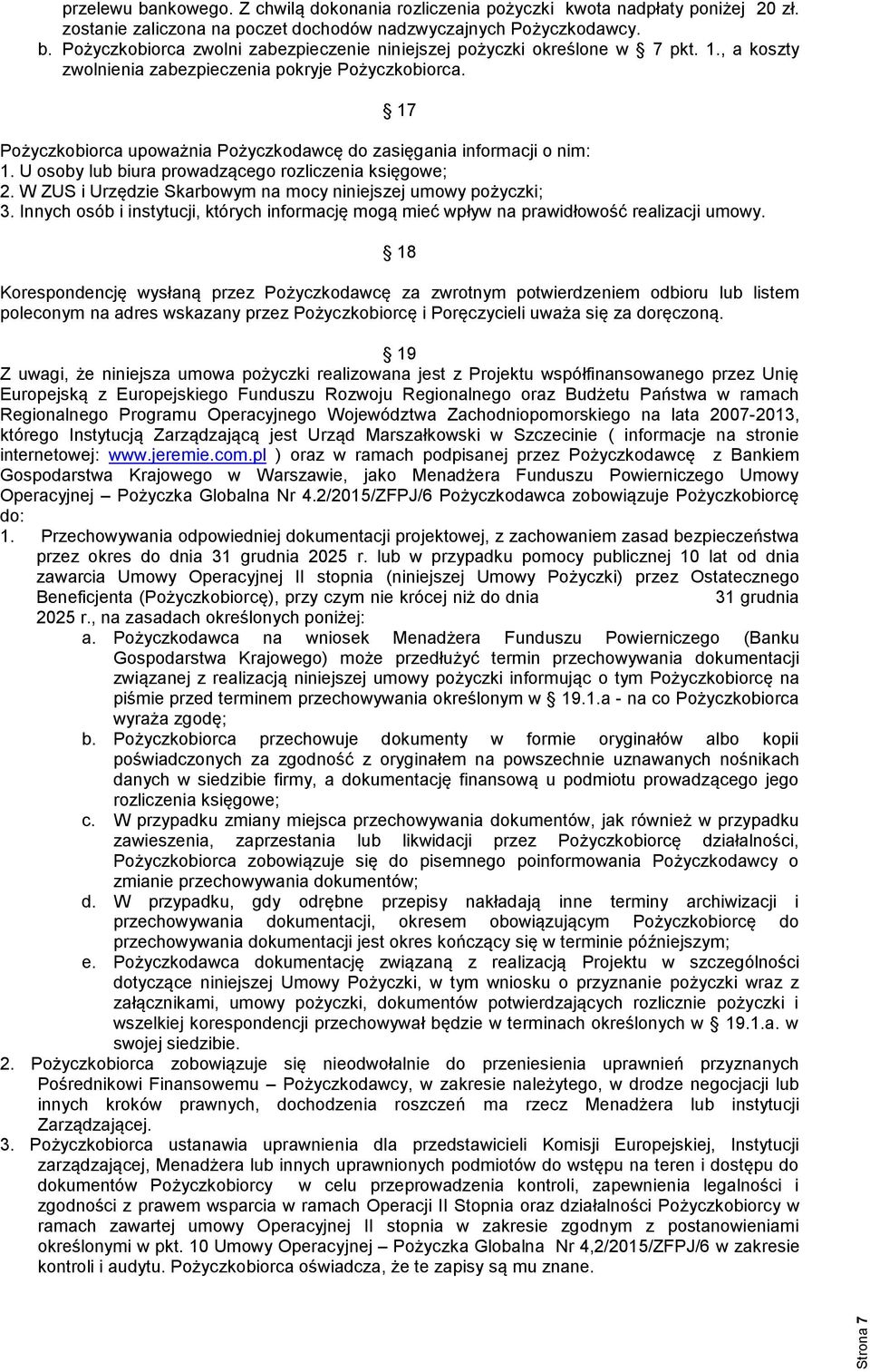 W ZUS i Urzędzie Skarbowym na mocy niniejszej umowy pożyczki; 3. Innych osób i instytucji, których informację mogą mieć wpływ na prawidłowość realizacji umowy.