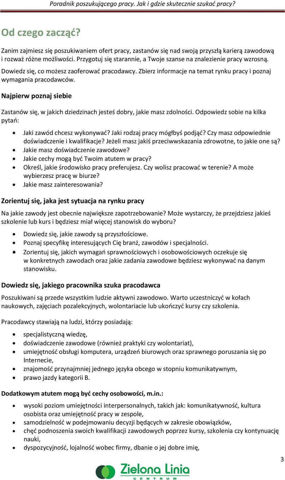 Najpierw poznaj siebie Zastanów się, w jakich dziedzinach jesteś dobry, jakie masz zdolności. Odpowiedz sobie na kilka pytań: Jaki zawód chcesz wykonywać? Jaki rodzaj pracy mógłbyś podjąć?