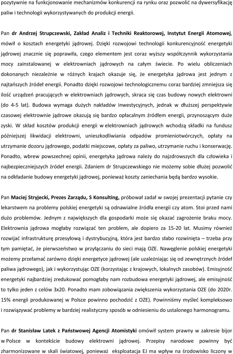 Dzięki rozwojowi technologii konkurencyjność energetyki jądrowej znacznie się poprawiła, czego elementem jest coraz wyższy współczynnik wykorzystania mocy zainstalowanej w elektrowniach jądrowych na