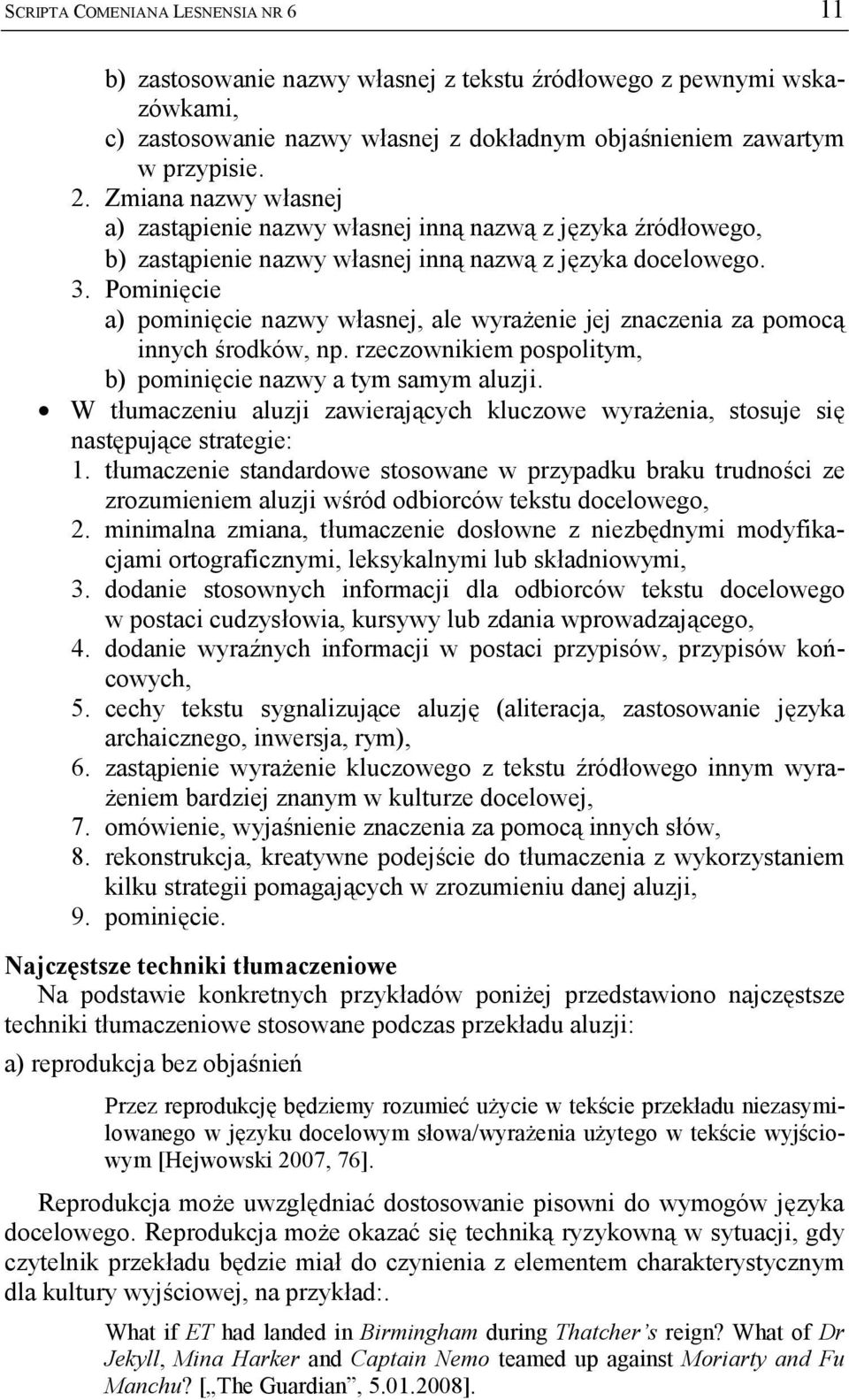 Pominięcie a) pominięcie nazwy własnej, ale wyrażenie jej znaczenia za pomocą innych środków, np. rzeczownikiem pospolitym, b) pominięcie nazwy a tym samym aluzji.