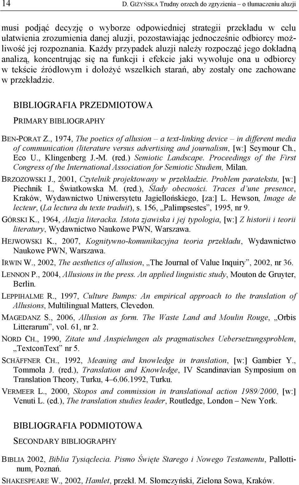 Każdy przypadek aluzji należy rozpocząć jego dokładną analizą, koncentrując się na funkcji i efekcie jaki wywołuje ona u odbiorcy w tekście źródłowym i dołożyć wszelkich starań, aby zostały one