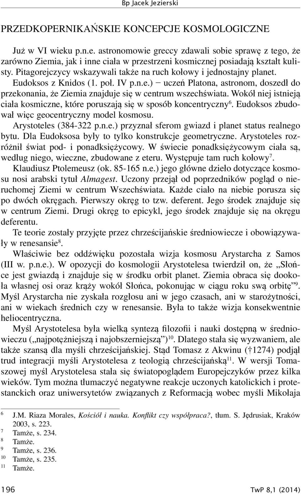 Wokół niej istnieją ciała kosmiczne, które poruszają się w sposób koncentryczny 6. Eudoksos zbudował więc geocentryczny model kosmosu. Arystoteles (384-322 p.n.e.) przyznał sferom gwiazd i planet status realnego bytu.