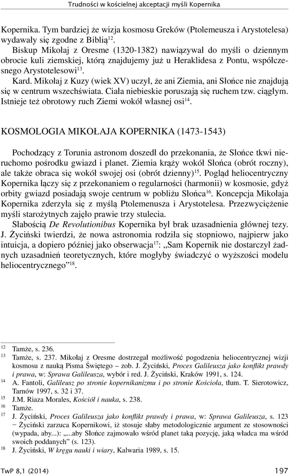 Mikołaj z Kuzy (wiek XV) uczył, że ani Ziemia, ani Słońce nie znajdują się w centrum wszechświata. Ciała niebieskie poruszają się ruchem tzw. ciągłym.