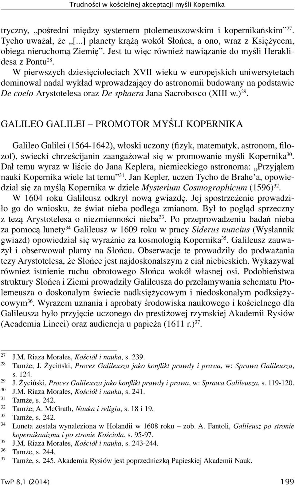 W pierwszych dziesięcioleciach XVII wieku w europejskich uniwersytetach dominował nadal wykład wprowadzający do astronomii budowany na podstawie De coelo Arystotelesa oraz De sphaera Jana Sacrobosco