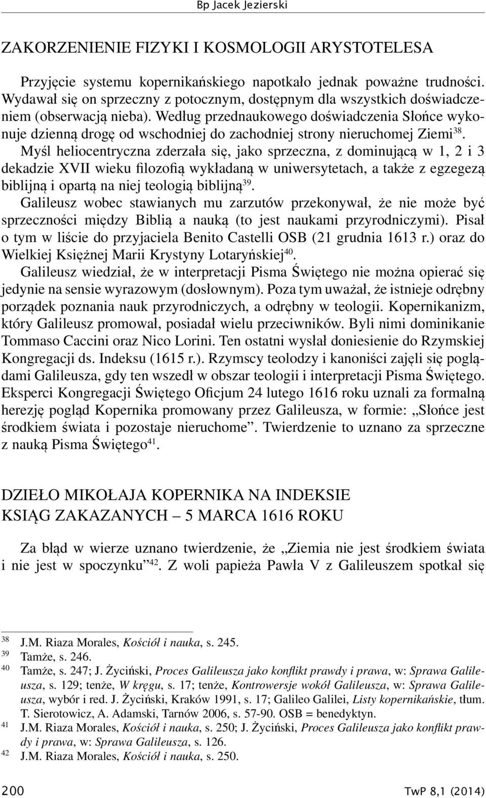 Według przednaukowego doświadczenia Słońce wykonuje dzienną drogę od wschodniej do zachodniej strony nieruchomej Ziemi 38.