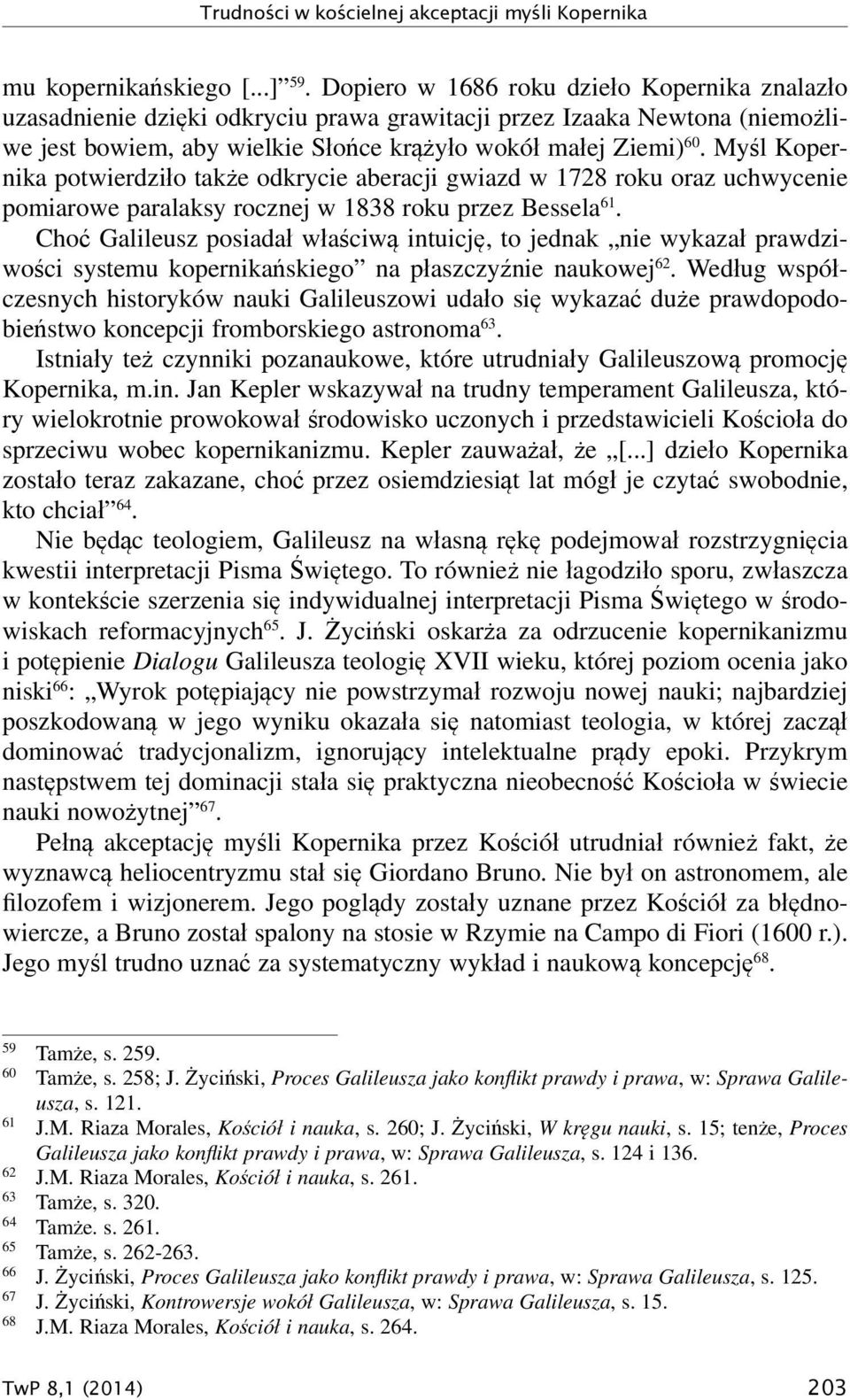 Myśl Kopernika potwierdziło także odkrycie aberacji gwiazd w 1728 roku oraz uchwycenie pomiarowe paralaksy rocznej w 1838 roku przez Bessela 61.