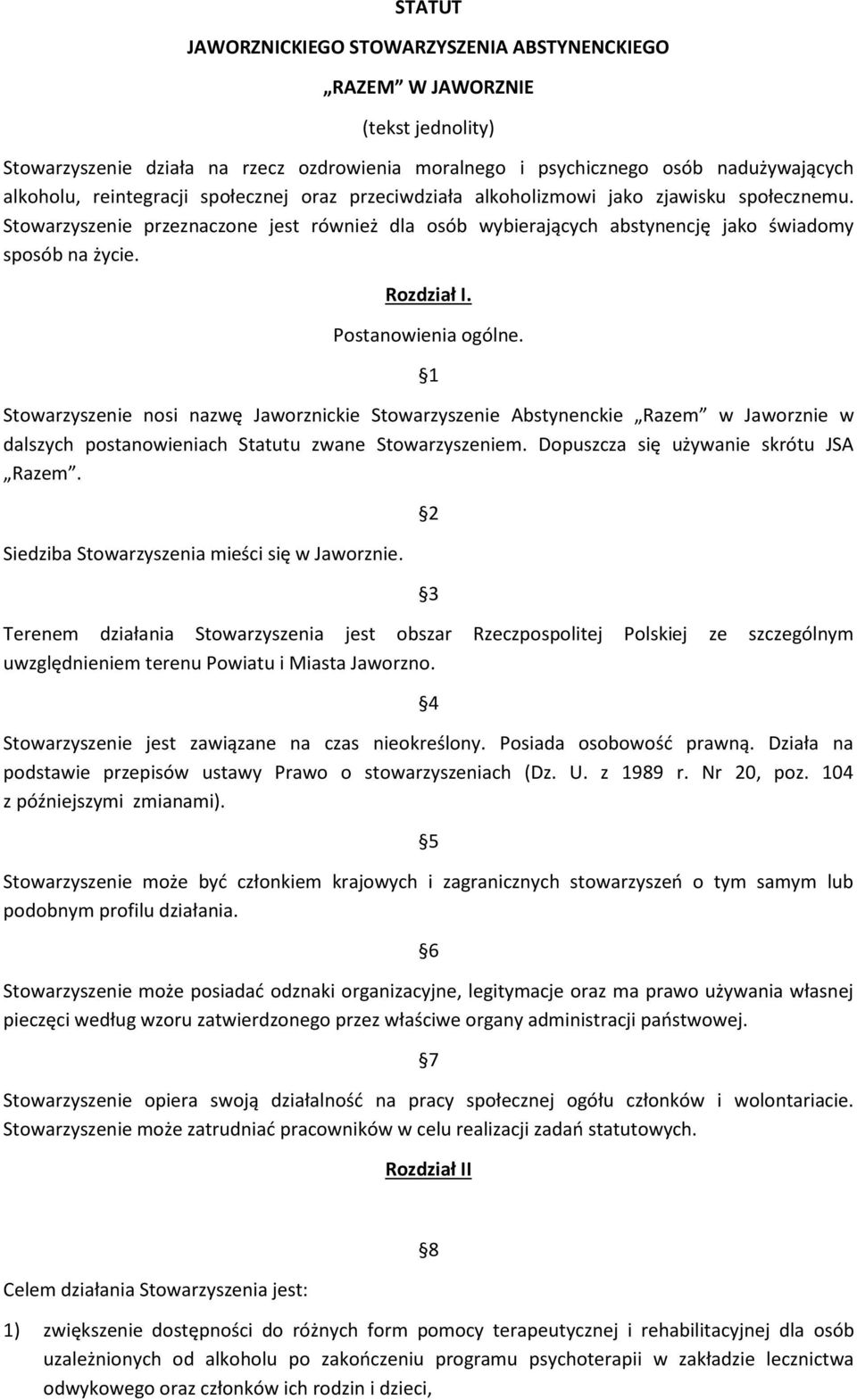 Postanowienia ogólne. 1 Stowarzyszenie nosi nazwę Jaworznickie Stowarzyszenie Abstynenckie Razem w Jaworznie w dalszych postanowieniach Statutu zwane Stowarzyszeniem.