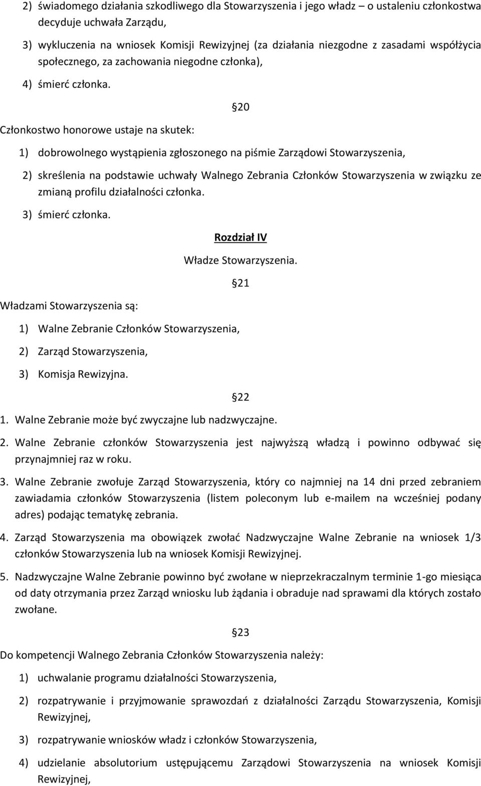 Członkostwo honorowe ustaje na skutek: 1) dobrowolnego wystąpienia zgłoszonego na piśmie Zarządowi Stowarzyszenia, 20 2) skreślenia na podstawie uchwały Walnego Zebrania Członków Stowarzyszenia w