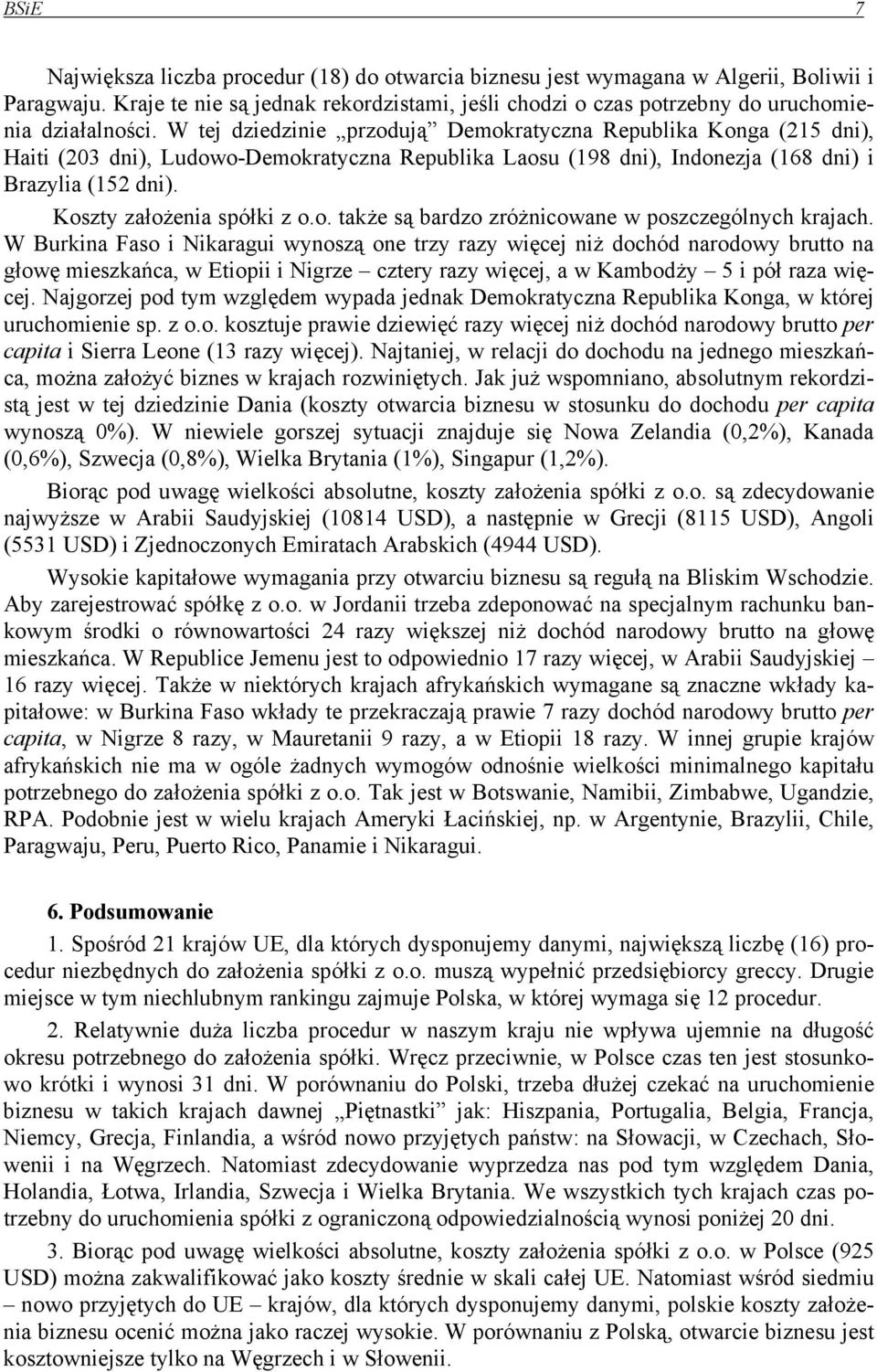 W tej dziedzinie przodują Demokratyczna Republika Konga (215 dni), Haiti (203 dni), Ludowo-Demokratyczna Republika Laosu (198 dni), Indonezja (168 dni) i Brazylia (152 dni). spółki z o.o. także są bardzo zróżnicowane w poszczególnych krajach.