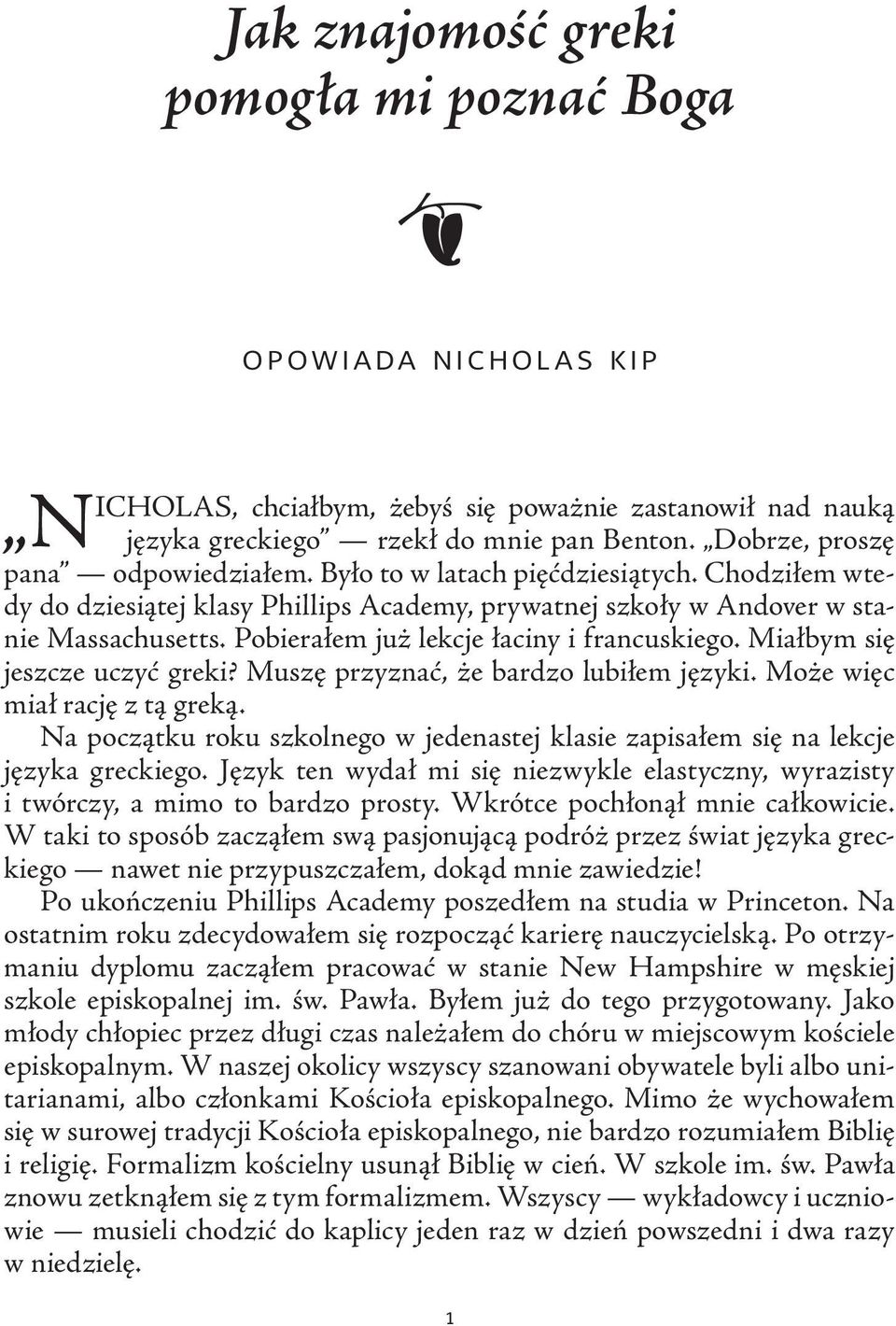 Pobierałem już lekcje łaciny i francuskiego. Miałbym się jeszcze uczyć greki? Muszę przyznać, że bardzo lubiłem języki. Może więc miał rację z tą greką.