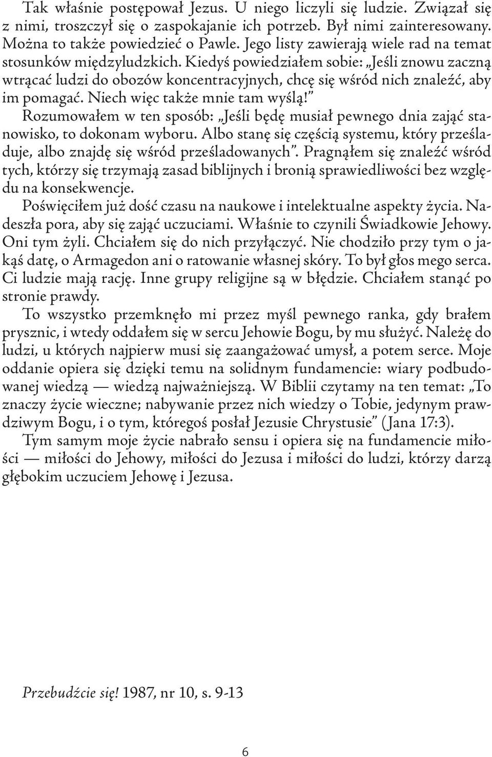 Niech więc także mnie tam wyślą! Rozumowałem w ten sposób: Jeśli będę musiał pewnego dnia zająć stanowisko, to dokonam wyboru.