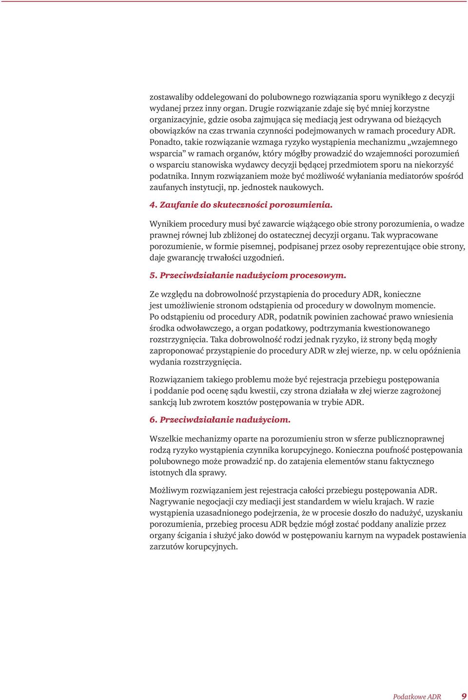 ADR. Ponadto, takie rozwiązanie wzmaga ryzyko wystąpienia mechanizmu wzajemnego wsparcia w ramach organów, który mógłby prowadzić do wzajemności porozumień o wsparciu stanowiska wydawcy decyzji